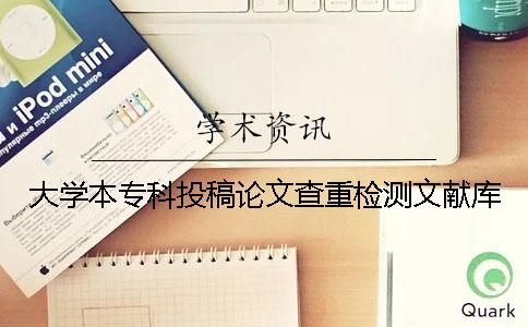 大學(xué)本專科投稿論文查重檢測(cè)文獻(xiàn)庫(kù)