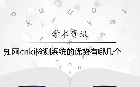 學(xué)術(shù)cnki檢測系統(tǒng)的優(yōu)勢有哪幾個(gè)