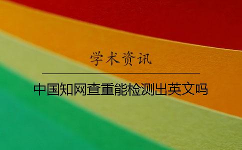 中國(guó)學(xué)術(shù)查重能檢測(cè)出英文嗎