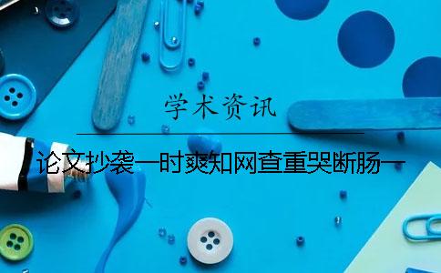 論文抄襲一時(shí)爽學(xué)術(shù)查重哭斷腸一