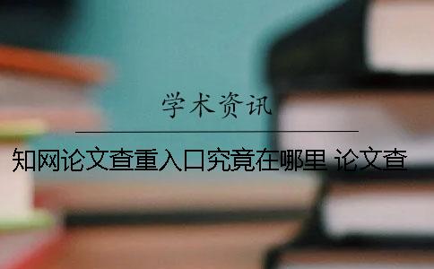 學(xué)術(shù)論文查重入口究竟在哪里？ 論文查重中國學(xué)術(shù)入口