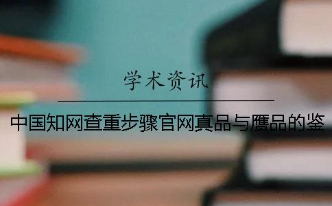中國學術查重步驟官網真品與贗品的鑒別