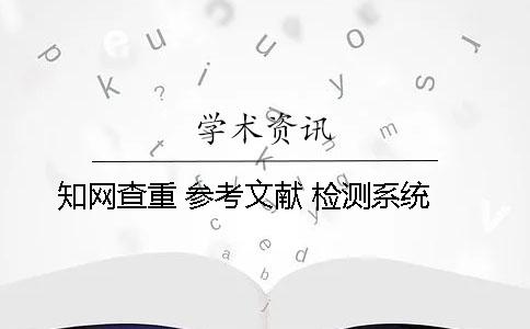 學(xué)術(shù)查重 參考文獻(xiàn) 檢測系統(tǒng)