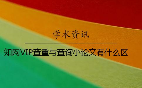 學術VIP查重與查詢小論文有什么區別？【干貨分享】