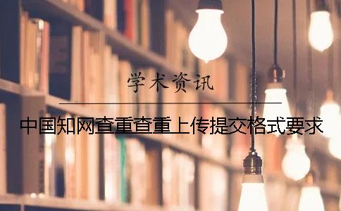 中國(guó)學(xué)術(shù)查重查重上傳提交格式要求