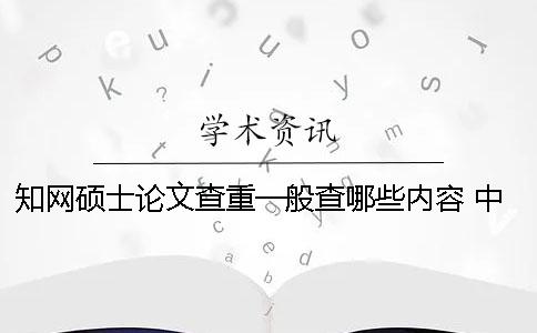 學術碩士論文查重一般查哪些內容？ 中國學術碩士論文怎么查重
