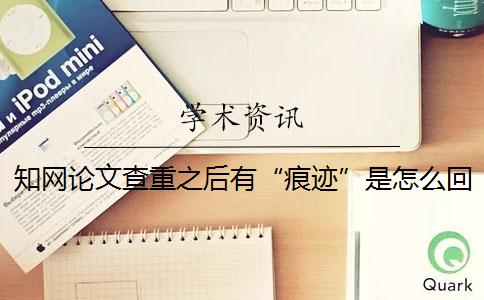學術論文查重之后有“痕跡”是怎么回事？