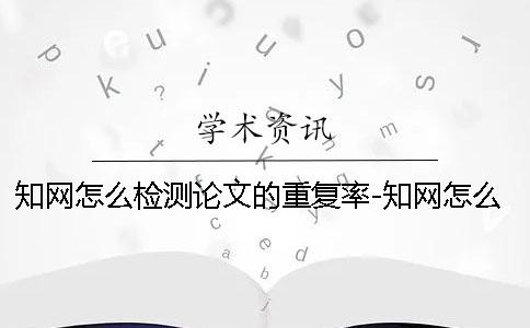 學術怎么檢測論文的重復率-學術怎么檢測論文檢測