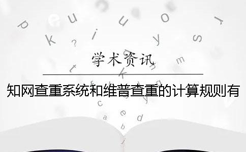 學術(shù)查重系統(tǒng)和維普查重的計算規(guī)則有什么不同？