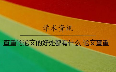 查重的論文的好處都有什么？ 論文查重率很低有什么好處嗎