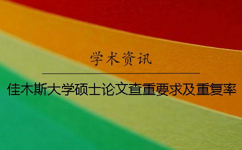 佳木斯大學碩士論文查重要求及重復率 佳木斯大學論文用什么查重一