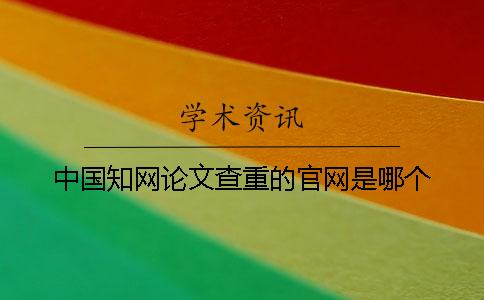 中國(guó)學(xué)術(shù)論文查重的官網(wǎng)是哪個(gè)？