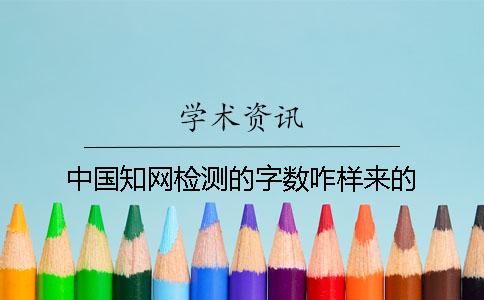 中國學(xué)術(shù)檢測的字數(shù)咋樣來的？
