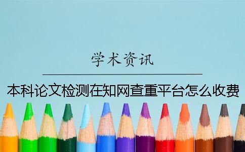 本科論文檢測在學術查重平臺怎么收費？