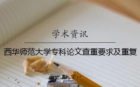 西華師范大學(xué)專科論文查重要求及重復(fù)率 西華師范大學(xué)本科論文查重率