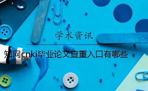 學術cnki畢業論文查重入口有哪些個優點? 學術cnki畢業論文查重入口有哪些個優點?