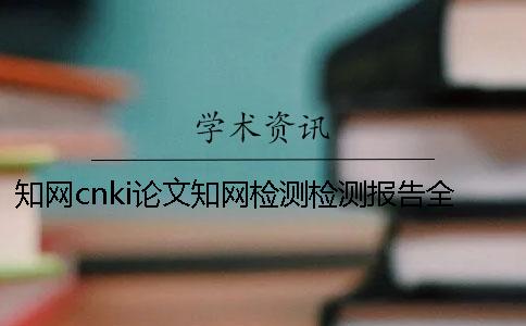 學術(shù)cnki論文學術(shù)檢測檢測報告全部有幾份? 學術(shù)cnki論文學術(shù)檢測檢測報告全部有幾份?