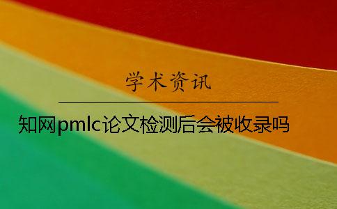 學(xué)術(shù)pmlc論文檢測后會被收錄嗎？