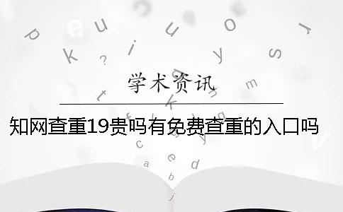 學(xué)術(shù)查重19貴嗎？有免費查重的入口嗎？碩士論文查重選擇學(xué)術(shù)VIP可以嗎？【干貨分享】