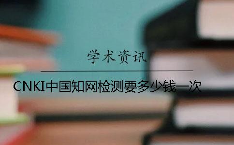 CNKI中國學(xué)術(shù)檢測要多少錢一次