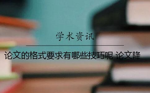 論文的格式要求有哪些技巧呢？ 論文降重有哪些技巧
