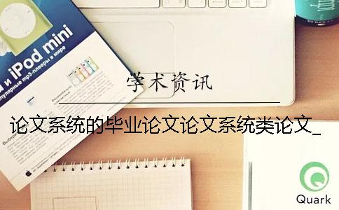 論文系統(tǒng)的畢業(yè)論文論文系統(tǒng)類論文_查重經(jīng)驗(yàn)_中國pmlc系統(tǒng)學(xué)術(shù)論文檢測入口