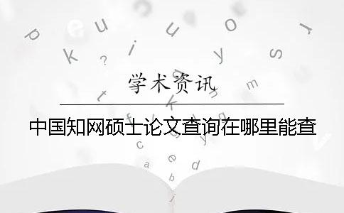 中國學術碩士論文查詢在哪里能查