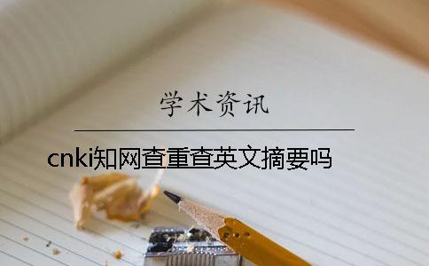 cnki學術查重查英文摘要嗎