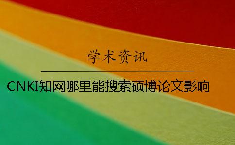 CNKI學(xué)術(shù)哪里能搜索碩博論文影響因子