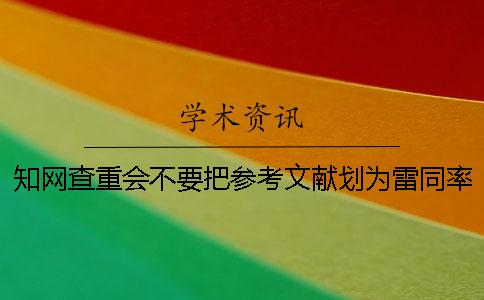 學(xué)術(shù)查重會(huì)不要把參考文獻(xiàn)劃為雷同率