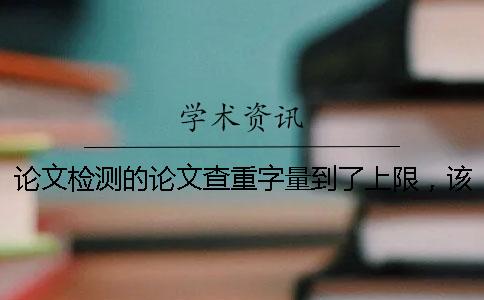 論文檢測的論文查重字量到了上限，該怎樣處理？