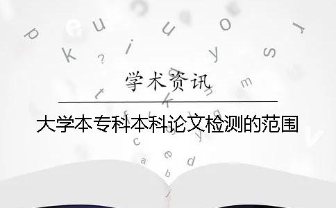 大學本專科本科論文檢測的范圍