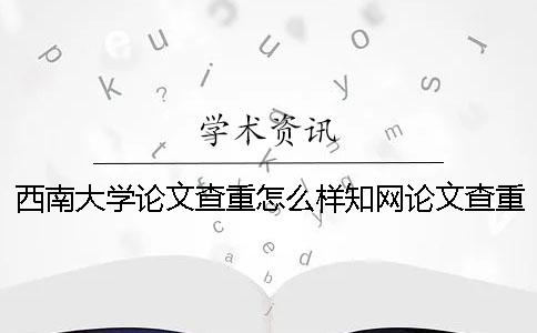 西南大學(xué)論文查重怎么樣？學(xué)術(shù)論文查重報(bào)告怎么看？