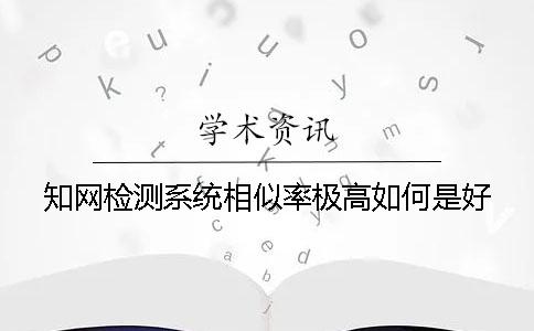 學術檢測系統(tǒng)相似率極高如何是好