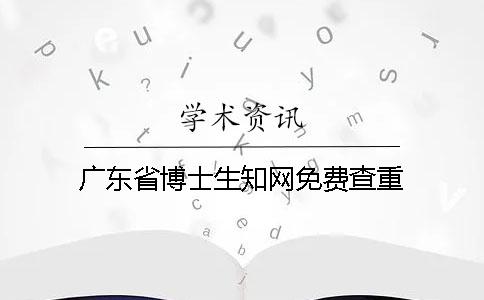 廣東省博士生學(xué)術(shù)免費查重