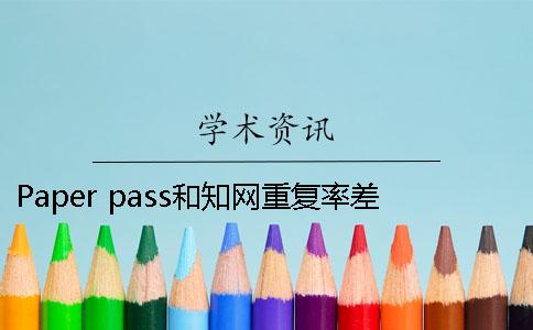 Paper pass和學(xué)術(shù)重復(fù)率差多少 paperpass和學(xué)術(shù)重復(fù)率差多少2019