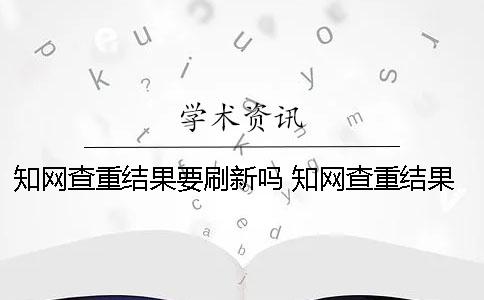 學術查重結果要刷新嗎 學術查重結果在哪里看