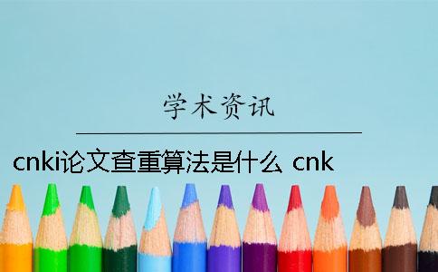 cnki論文查重算法是什么？ cnki論文查重官網(wǎng)