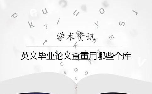英文畢業(yè)論文查重用哪些個庫