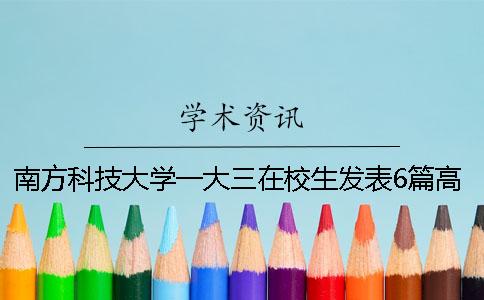 南方科技大學一大三在校生發(fā)表6篇高水平論文受劍橋等名校邀請讀博