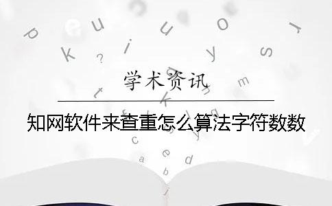 學術軟件來查重怎么算法字符數數