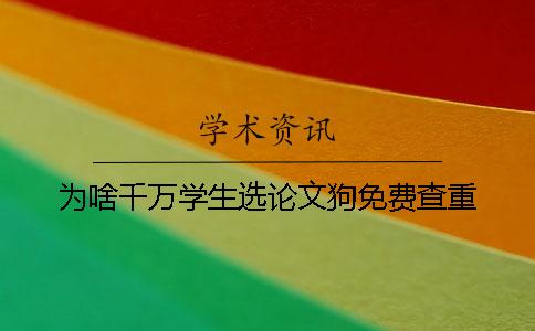 為啥千萬學(xué)生選論文狗免費查重？