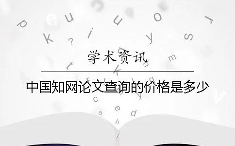 中國(guó)學(xué)術(shù)論文查詢的價(jià)格是多少？
