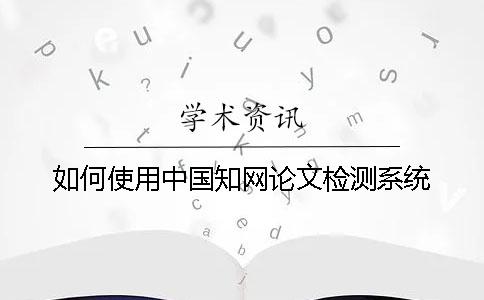 如何使用中國學術論文檢測系統？