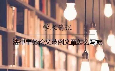 法律事務(wù)論文范例文章怎么寫就！