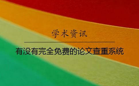 有沒有完全免費的論文查重系統(tǒng)