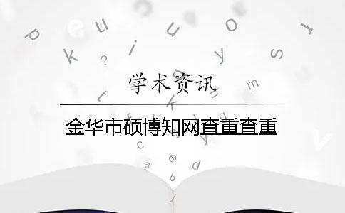 金華市碩博學(xué)術(shù)查重查重