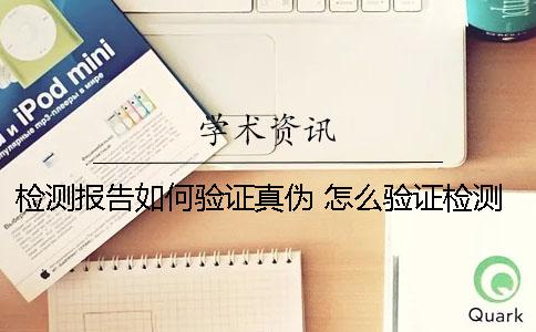 檢測報告如何驗證真偽？ 怎么驗證檢測報告真偽